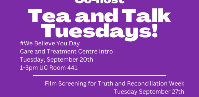 GRCGED and OPIRG Guelph co-host Tea and Talk Tuesdays. #We Believe You Day Care and Treatment Centre Intro Tuesday, September 20th 1-3pm UC Room 441. Film Screening for Truth and Reconciliation Week Tuesday September 27th Time and room TBA Protect Our Future Daughters and Warrior Women.